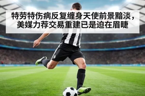 特劳特伤病反复缠身天使前景黯淡，美媒力荐交易重建已是迫在眉睫